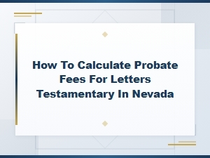 Calculating Nevada Probate Fees for Letters Testamentary